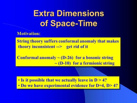 Extra Dimensions of Space-Time String theory suffers conformal anomaly that makes theory inconsistent --> get rid of it Conformal anomaly ~ (D-26) for.