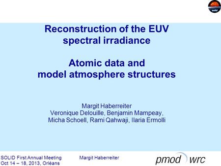 Reconstruction of the EUV spectral irradiance Atomic data and model atmosphere structures Margit Haberreiter Veronique Delouille, Benjamin Mampeay, Micha.