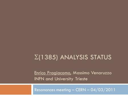  (1385) ANALYSIS STATUS Enrico Fragiacomo, Massimo Venaruzzo INFN and University Trieste Resonances meeting – CERN – 04/03/2011.