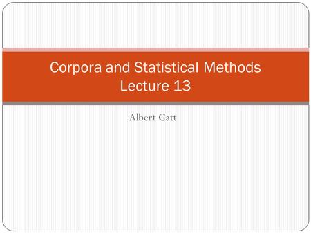 Albert Gatt Corpora and Statistical Methods Lecture 13.
