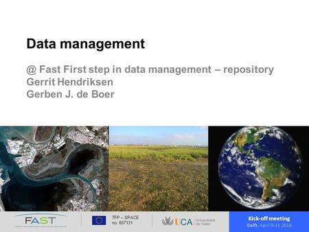 Kick-off meeting Delft, April 9-11 2014 7FP – SPACE no. 607131 Data Fast First step in data management – repository Gerrit Hendriksen Gerben.
