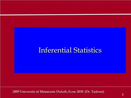 1 1 2009 University of Minnesota-Duluth, Econ-2030 (Dr. Tadesse) Inferential Statistics.