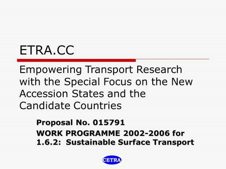ETRA.CC Proposal No. 015791 WORK PROGRAMME 2002-2006 for 1.6.2: Sustainable Surface Transport Empowering Transport Research with the Special Focus on the.