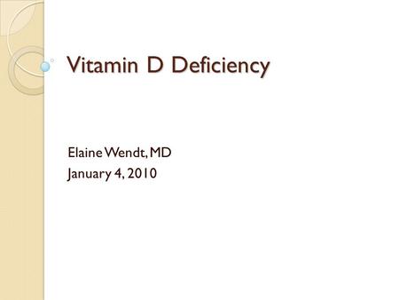 Vitamin D Deficiency Elaine Wendt, MD January 4, 2010.