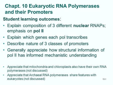 Chapt. 10 Eukaryotic RNA Polymerases and their Promoters Student learning outcomes : Explain composition of 3 different nuclear RNAPs; emphasis on pol.