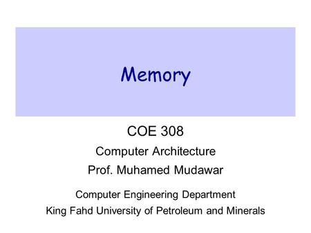 Memory COE 308 Computer Architecture Prof. Muhamed Mudawar