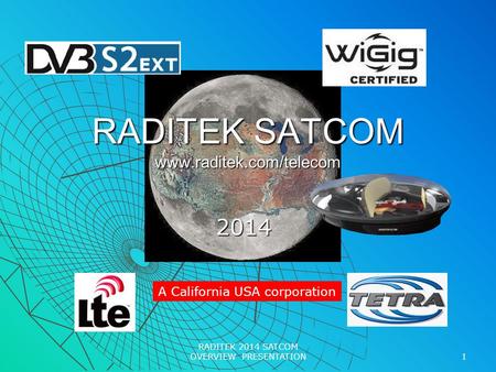 RADITEK SATCOM www.raditek.com/telecom 2014 1 RADITEK 2014 SATCOM OVERVIEW PRESENTATION A California USA corporation.