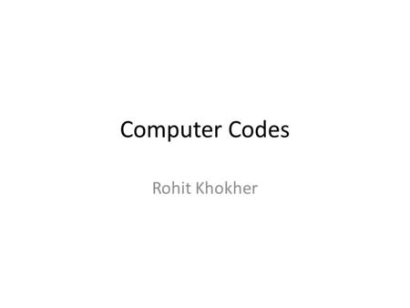Computer Codes Rohit Khokher. Computer Codes Data types NumericNonnumeric IntegerRealAlphabet A, B, C, …,Z a, b, c,…,z Digits 0,…,9 Special Characters.