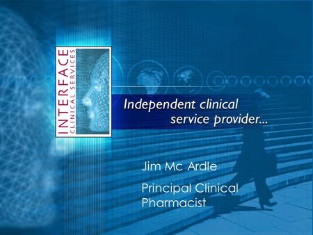 Jim Mc Ardle Principal Clinical Pharmacist. Who are Interface Clinical Services? Established in 2004 Clinical Services Provider to NHS Operate UK wide.