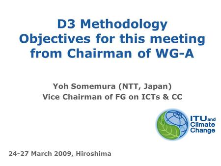 International Telecommunication Union D3 Methodology Objectives for this meeting from Chairman of WG-A Yoh Somemura (NTT, Japan) Vice Chairman of FG on.