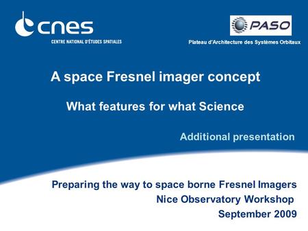Plateau d'Architecture des Systèmes Orbitaux A space Fresnel imager concept What features for what Science Preparing the way to space borne Fresnel Imagers.