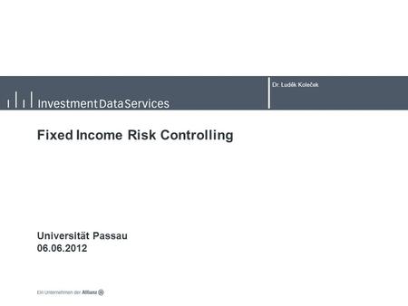 Dr. Luděk Koleček Fixed Income Risk Controlling Universität Passau 06.06.2012.