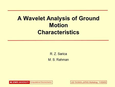 A Wavelet Analysis of Ground Motion Characteristics R. Z. Sarica M. S. Rahman.