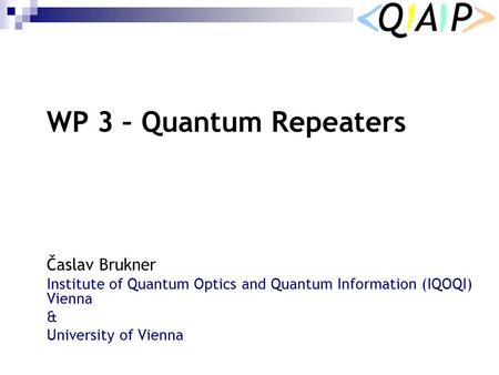 WP 3 WP 3 – Quantum Repeaters Časlav Brukner
