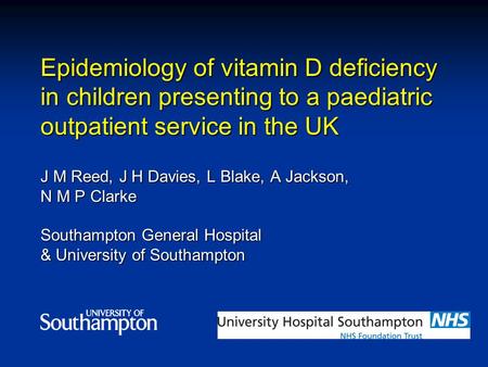 Epidemiology of vitamin D deficiency in children presenting to a paediatric outpatient service in the UK J M Reed, J H Davies, L Blake, A Jackson, N.