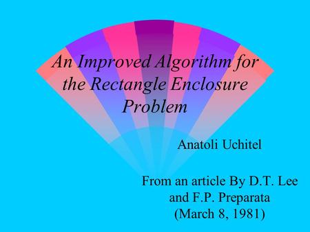 An Improved Algorithm for the Rectangle Enclosure Problem Anatoli Uchitel From an article By D.T. Lee and F.P. Preparata (March 8, 1981)
