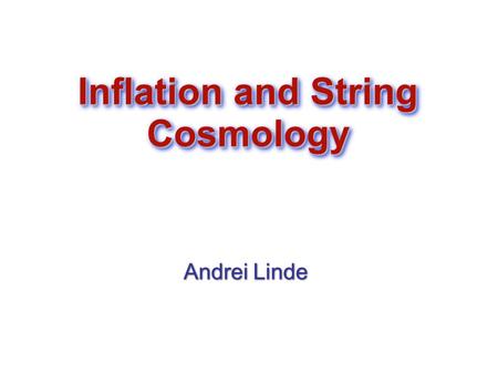 Inflation and String Cosmology Andrei Linde Andrei Linde.