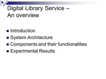 Digital Library Service – An overview Introduction System Architecture Components and their functionalities Experimental Results.
