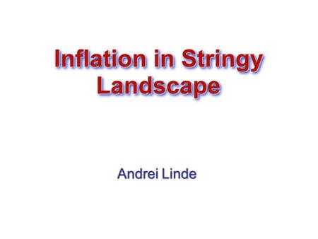 Inflation in Stringy Landscape Andrei Linde Andrei Linde.