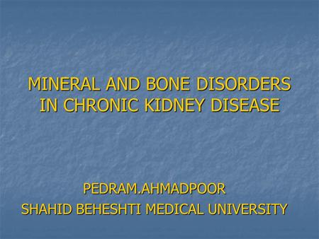 MINERAL AND BONE DISORDERS IN CHRONIC KIDNEY DISEASE PEDRAM.AHMADPOOR SHAHID BEHESHTI MEDICAL UNIVERSITY.