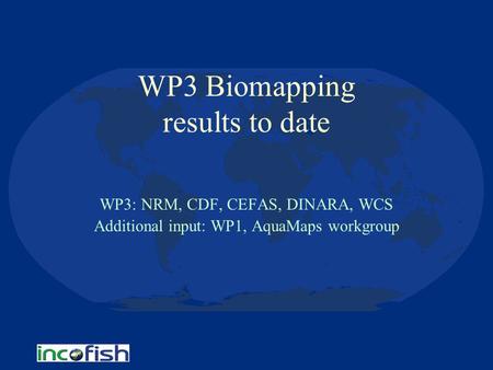 WP3 Biomapping results to date WP3: NRM, CDF, CEFAS, DINARA, WCS Additional input: WP1, AquaMaps workgroup.