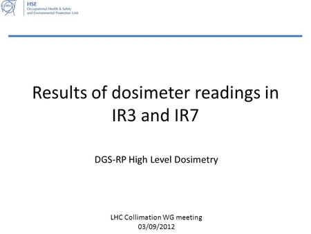 Results of dosimeter readings in IR3 and IR7 DGS-RP High Level Dosimetry LHC Collimation WG meeting 03/09/2012.
