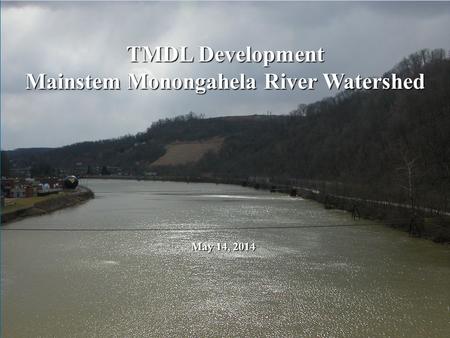 TMDL Development Mainstem Monongahela River Watershed May 14, 2014.