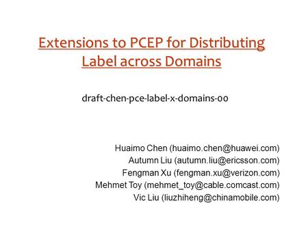 Extensions to PCEP for Distributing Label across Domains draft-chen-pce-label-x-domains-00 Huaimo Chen Autumn Liu