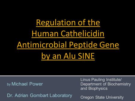Regulation of the Human Cathelicidin Antimicrobial Peptide Gene by an Alu SINE by Michael Power Dr. Adrian Gombart Laboratory Linus Pauling Institute/