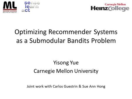 Optimizing Recommender Systems as a Submodular Bandits Problem Yisong Yue Carnegie Mellon University Joint work with Carlos Guestrin & Sue Ann Hong.