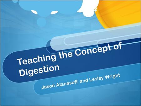 Teaching the Concept of Digestion Jason Atanasoff and Lesley Wright.