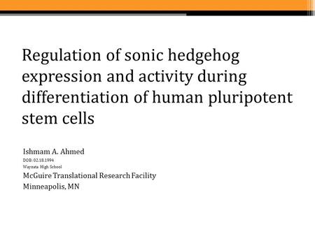 Regulation of sonic hedgehog expression and activity during differentiation of human pluripotent stem cells Ishmam A. Ahmed DOB: 02.18.1994 Wayzata High.