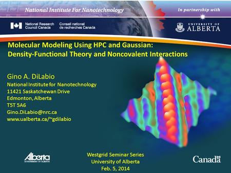 Molecular Modeling Using HPC and Gaussian: Density-Functional Theory and Noncovalent Interactions Gino A. DiLabio National Institute for Nanotechnology.