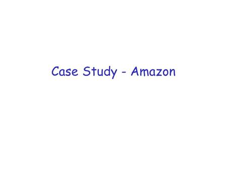 Case Study - Amazon. Amazon r Amazon has many Data Centers r Hundreds of services r Thousands of commodity machines r Millions of customers at peak times.