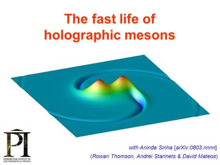 The fast life of holographic mesons (Rowan Thomson, Andrei Starinets & David Mateos) TexPoint fonts used in EMF. Read the TexPoint manual before you delete.