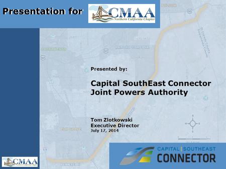 Presented by: Capital SouthEast Connector Joint Powers Authority Tom Zlotkowski Executive Director July 17, 2014 Presentation for.