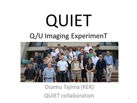 QUIET Q/U Imaging ExperimenT Osamu Tajima (KEK) QUIET collaboration 1.
