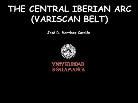 THE CENTRAL IBERIAN ARC (VARISCAN BELT) José R. Martínez Catalán.