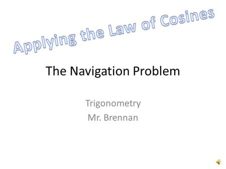 The Navigation Problem Trigonometry Mr. Brennan A plane flies for 2.25 hours (from an airport) at a speed of 240 km/hr Then on a course of 300 degrees.