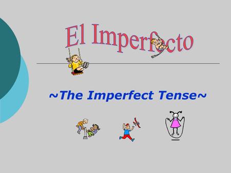 ~The Imperfect Tense~. 2 Main Past Tenses in Spanish In Spanish, there are 2 main tenses used to talk in the past: 1. El Pretérito 2. El Imperfecto.