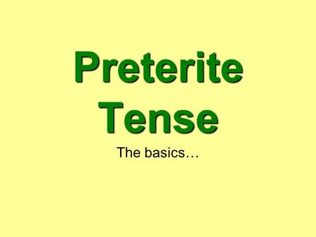 Preterite Tense The basics…. When do we use the preterite? When talking about a specific action completed in the past. When something happened at a fixed.