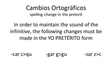 Cambios Ortográficos spelling change in the preterit