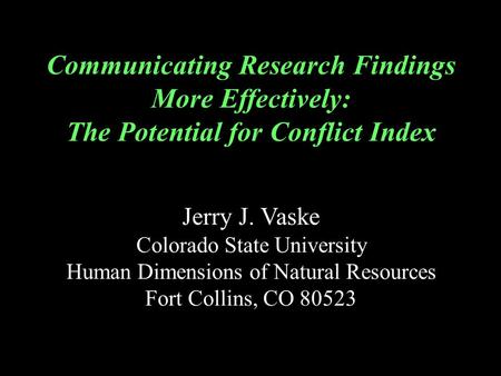 Communicating Research Findings More Effectively: The Potential for Conflict Index Jerry J. Vaske Colorado State University Human Dimensions of Natural.