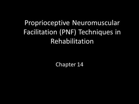 Proprioceptive Neuromuscular Facilitation (PNF) Techniques in Rehabilitation Chapter 14.