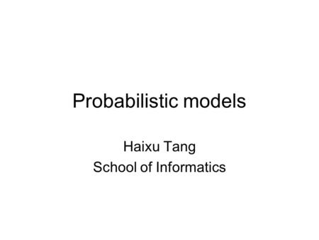 Probabilistic models Haixu Tang School of Informatics.