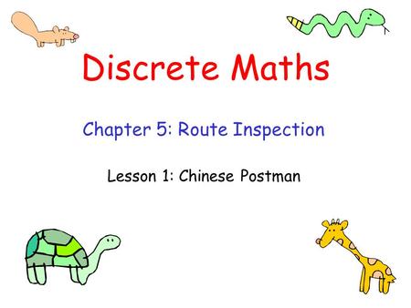 Discrete Maths Chapter 5: Route Inspection Lesson 1: Chinese Postman.