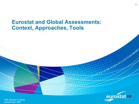 Yalta Seminar on Global Assessments, 2009 Eurostat and Global Assessments: Context, Approaches, Tools 3.1.