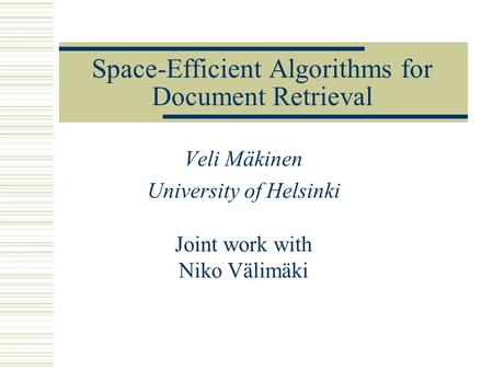 Space-Efficient Algorithms for Document Retrieval Veli Mäkinen University of Helsinki Joint work with Niko Välimäki.