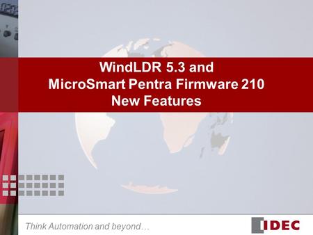 Think Automation and beyond… WindLDR 5.3 and MicroSmart Pentra Firmware 210 New Features.