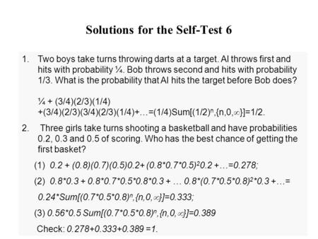 Solutions for the Self-Test 6 1.Two boys take turns throwing darts at a target. Al throws first and hits with probability ¼. Bob throws second and hits.